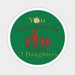 You Can't Scare Me, I Have Three Daughters | Funny Dad MOMMY Joke Magnet